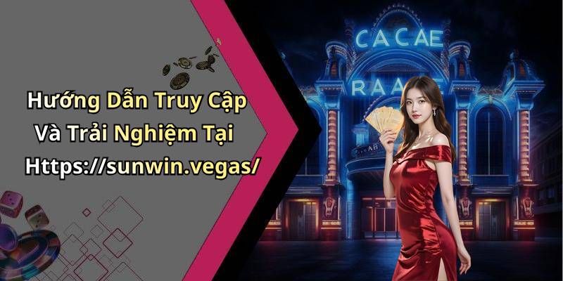 Hướng Dẫn Truy Cập Và Trải Nghiệm Tại Https://sunwin.vegas/