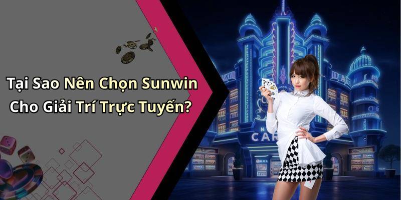 Tại Sao Nên Chọn Sunwin Cho Giải Trí Trực Tuyến?