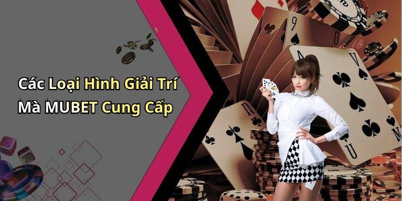 Các Loại Hình Giải Trí Mà MUBET Cung Cấp