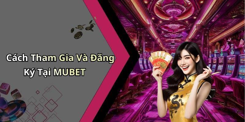 Cách Tham Gia Và Đăng Ký Tại MUBET