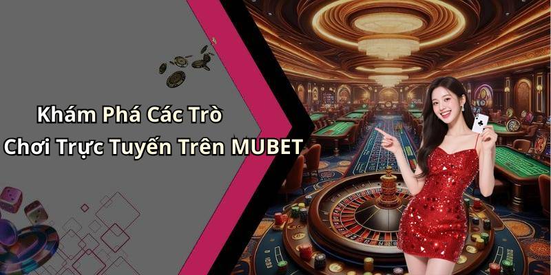 Khám Phá Các Trò Chơi Trực Tuyến Trên MUBET