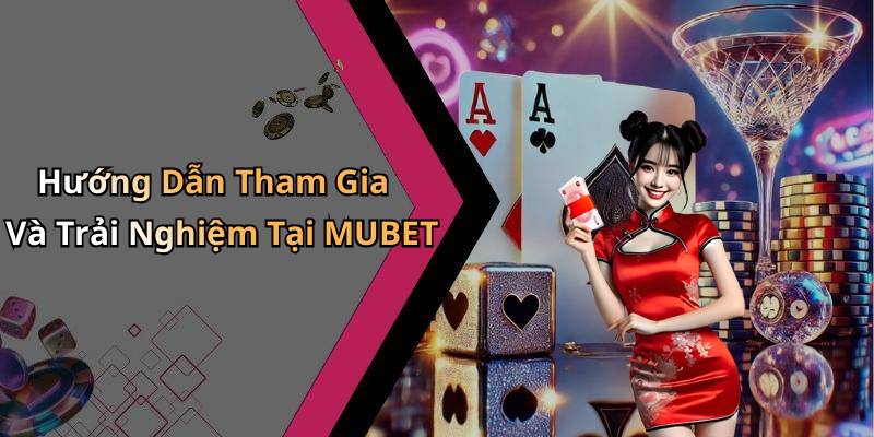 Hướng Dẫn Tham Gia Và Trải Nghiệm Tại MUBET