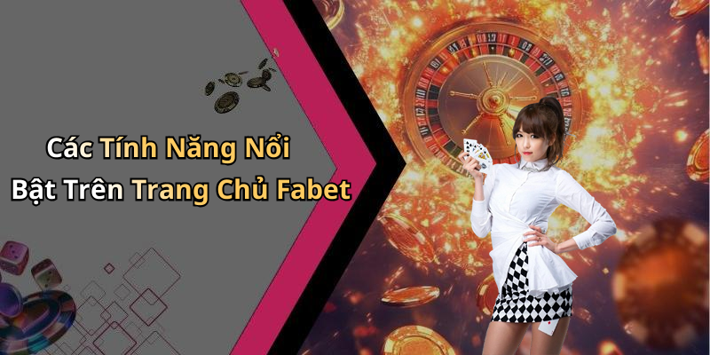 Các Tính Năng Nổi Bật Trên Trang Chủ Fabet