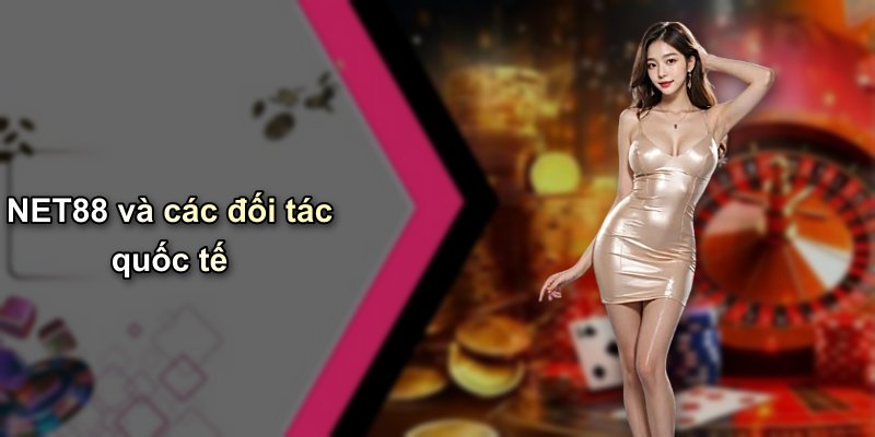 NET88 và các đối tác quốc tế