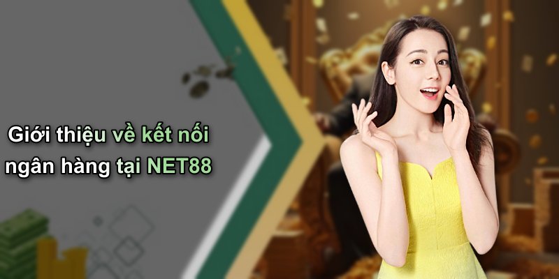 Giới thiệu về kết nối ngân hàng tại NET88
