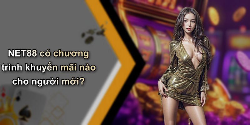 NET88 có chương trình khuyến mãi nào cho người mới?