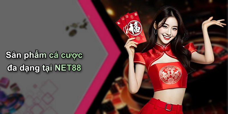 Sản phẩm cá cược đa dạng tại NET88