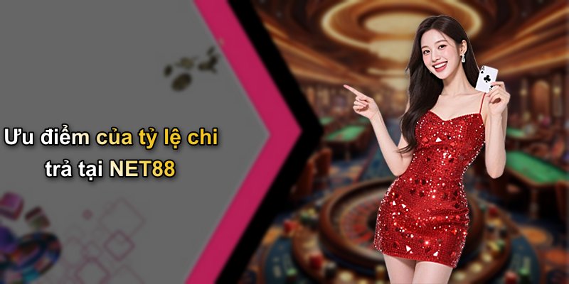 Ưu điểm của tỷ lệ chi trả tại NET88