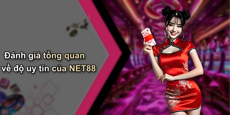 Đánh giá tổng quan về độ uy tín của NET88