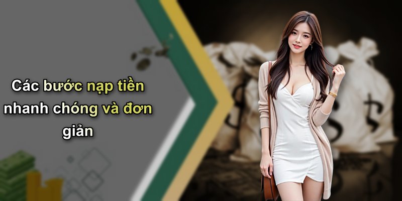 Các bước nạp tiền nhanh chóng và đơn giản