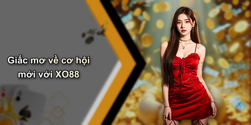 Giấc mơ về cơ hội mới với XO88