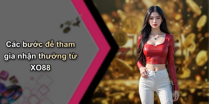 Các bước để tham gia nhận thưởng từ XO88