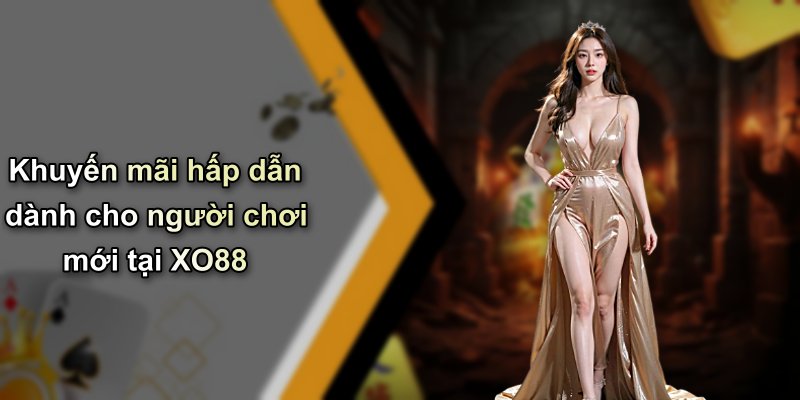 Khuyến mãi hấp dẫn dành cho người chơi mới tại XO88