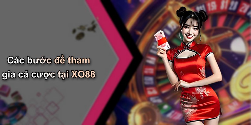 Các bước để tham gia cá cược tại XO88
