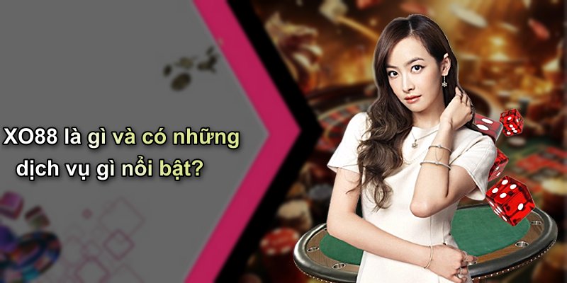 XO88 là gì và có những dịch vụ gì nổi bật?
