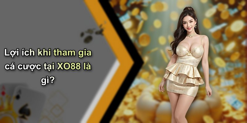 Lợi ích khi tham gia cá cược tại XO88 là gì?