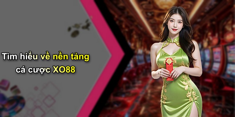 Tìm hiểu về nền tảng cá cược XO88