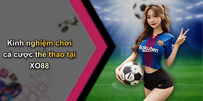 Kinh nghiệm chơi cá cược thể thao tại XO88