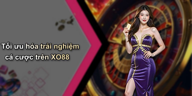 Tối ưu hóa trải nghiệm cá cược trên XO88