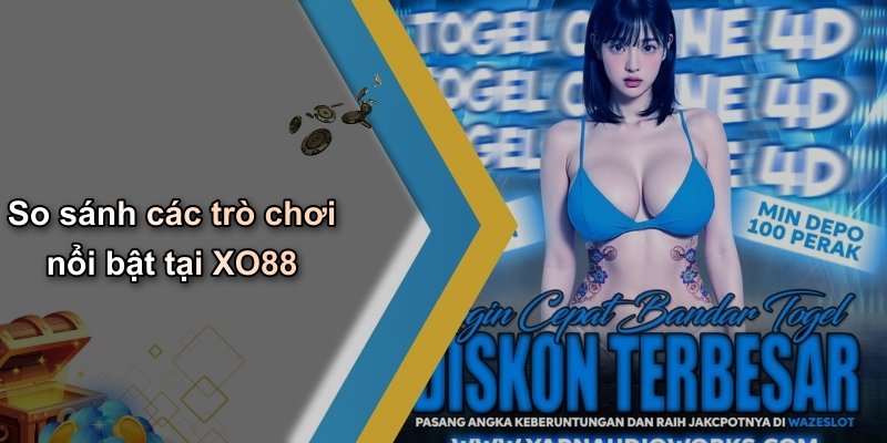 So sánh các trò chơi nổi bật tại XO88