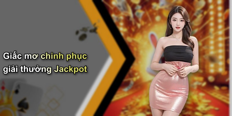 Giấc mơ chinh phục giải thưởng Jackpot
