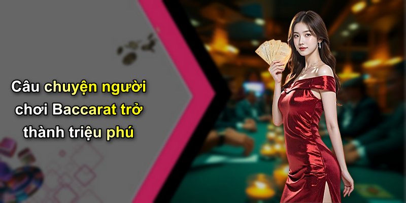 Câu chuyện người chơi Baccarat trở thành triệu phú
