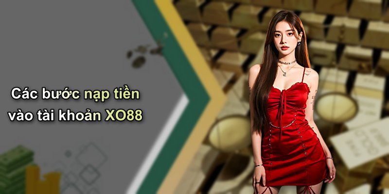 Các bước nạp tiền vào tài khoản XO88