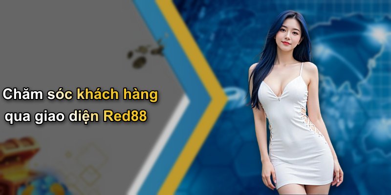 Chăm sóc khách hàng qua giao diện Red88