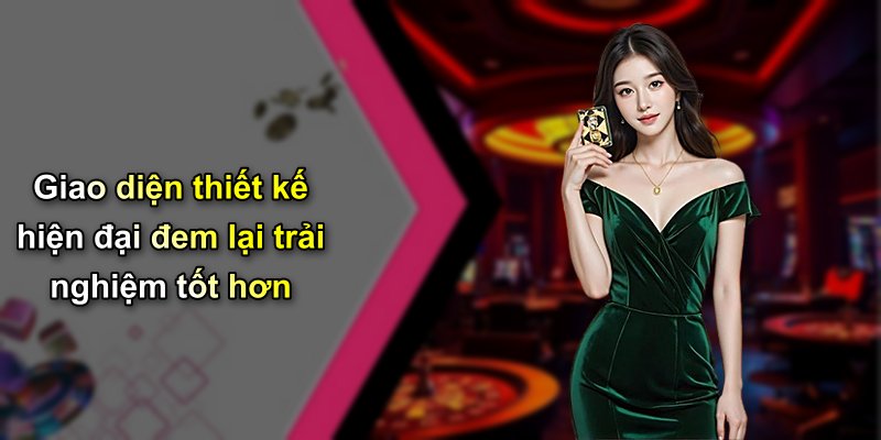 Giao diện thiết kế hiện đại đem lại trải nghiệm tốt hơn