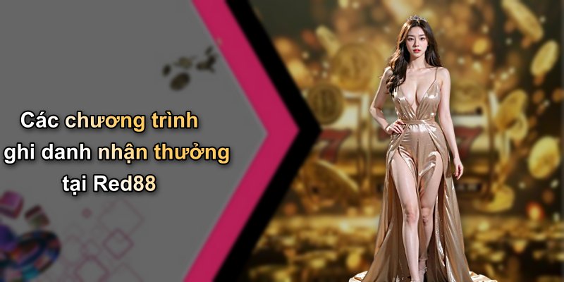 Các chương trình ghi danh nhận thưởng tại Red88