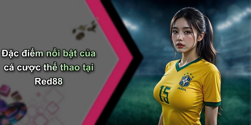 Đặc điểm nổi bật của cá cược thể thao tại Red88