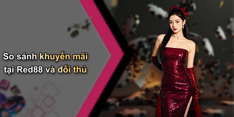 So sánh khuyến mãi tại Red88 và đối thủ