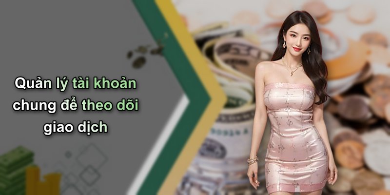 Quản lý tài khoản chung để theo dõi giao dịch