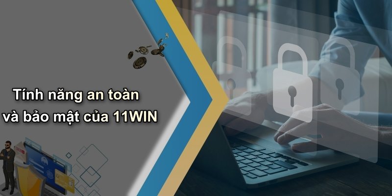 Tính năng an toàn và bảo mật của 11WIN