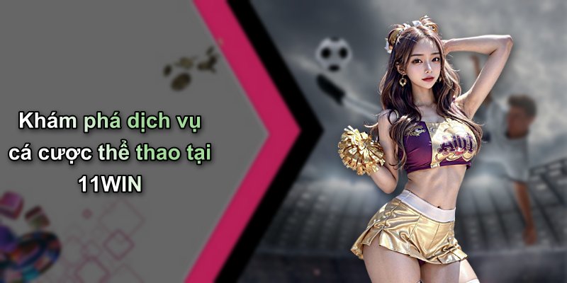 Khám phá dịch vụ cá cược thể thao tại 11WIN