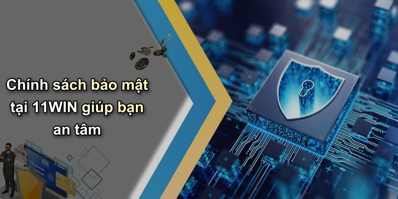Chính sách bảo mật tại 11WIN giúp bạn an tâm