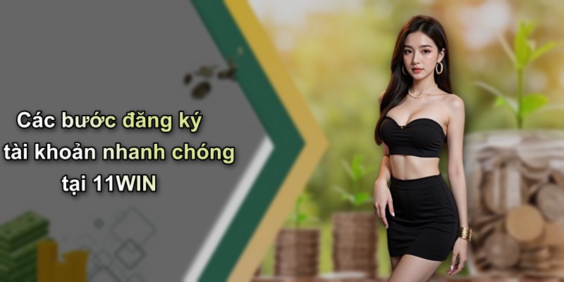 Các bước đăng ký tài khoản nhanh chóng tại 11WIN