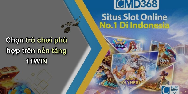 Chọn trò chơi phù hợp trên nền tảng 11WIN