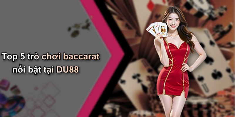 Top 5 trò chơi baccarat nổi bật tại DU88