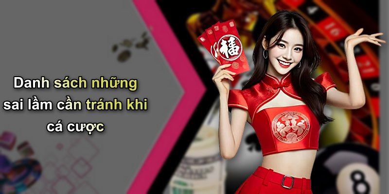 Danh sách những sai lầm cần tránh khi cá cược