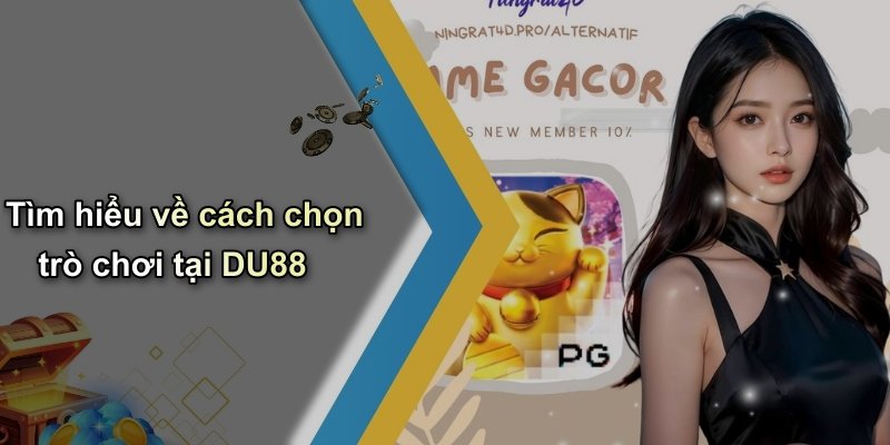 Tìm hiểu về cách chọn trò chơi tại DU88