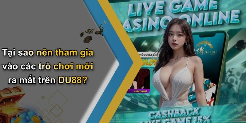 Tại sao nên tham gia vào các trò chơi mới ra mắt trên DU88?