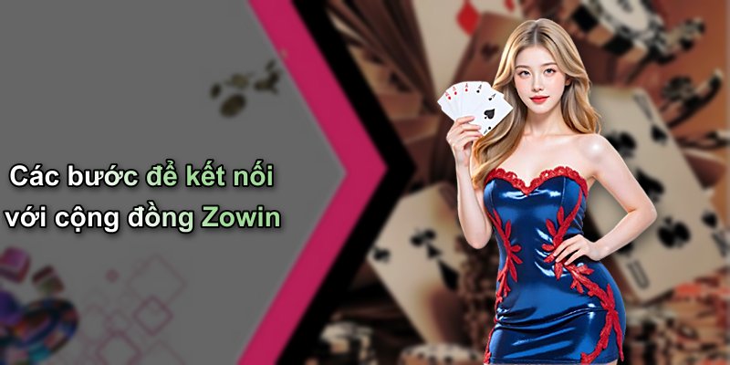 Các bước để kết nối với cộng đồng Zowin