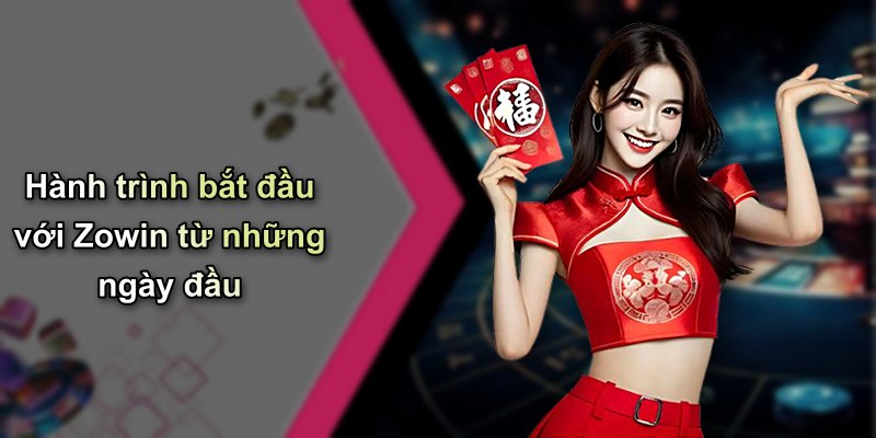 Hành trình bắt đầu với Zowin từ những ngày đầu
