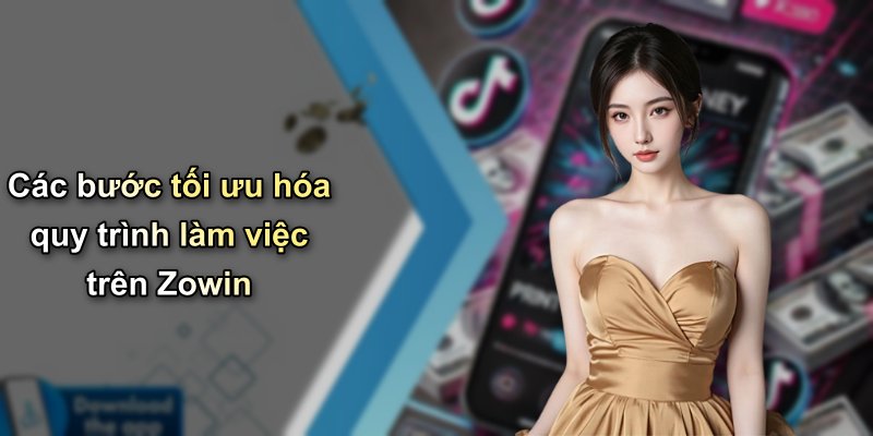 Các bước tối ưu hóa quy trình làm việc trên Zowin