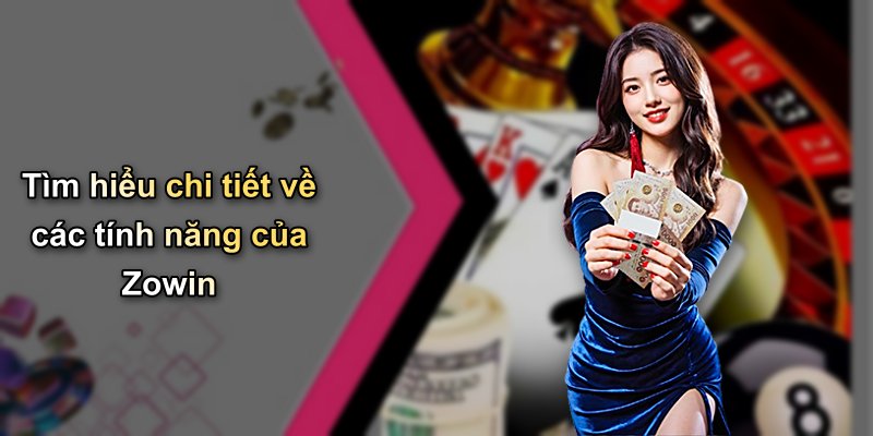 Tìm hiểu chi tiết về các tính năng của Zowin