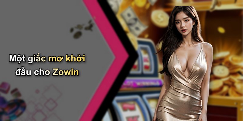 Một giấc mơ khởi đầu cho Zowin