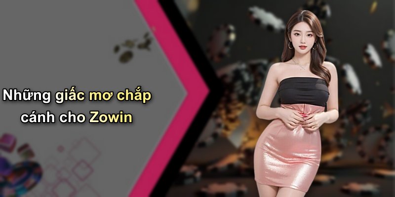 Những giấc mơ chắp cánh cho Zowin