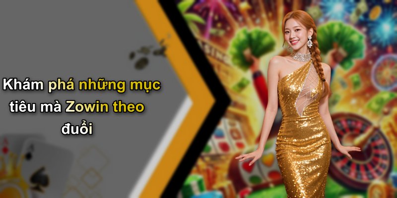 Khám phá những mục tiêu mà Zowin theo đuổi