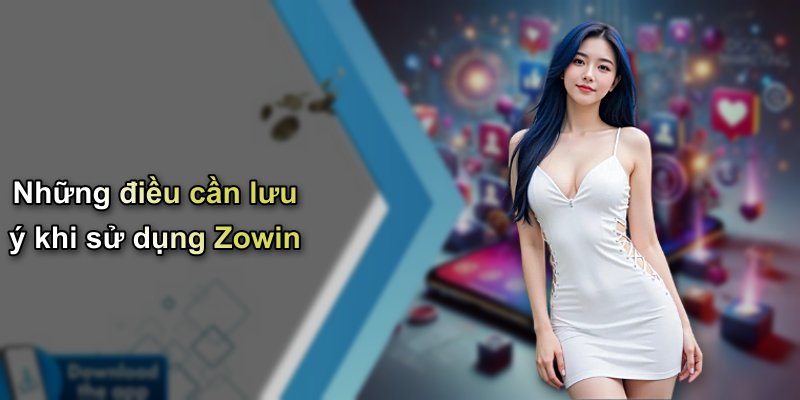 Những điều cần lưu ý khi sử dụng Zowin